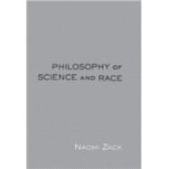 Philosophy of Science and Race by Zack,Naomi, 9780415941631