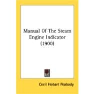 Manual Of The Steam Engine Indicator by Peabody, Cecil Hobart, 9780548841631