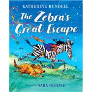The Zebra's Great Escape by Rundell, Katherine; Ogilvie, Sara, 9781481491631