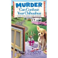 Murder Can Confuse Your Chihuahua by Pressey, Rose, 9781496721631