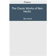 The Classic Works of Ben Hecht by Hecht, Ben, 9781501041631