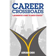 Career Crossroads A Headhunters Guide to Career Strategy by Choo, Adrian, 9789814561631