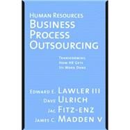 Human Resources Business Process Outsourcing Transforming How HR Gets Its Work Done by Lawler, Edward E.; Ulrich, Dave; Fitz-enz, Jac; Madden, James; Maruca, Regina, 9780787971632