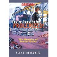 Caution - You're About to Be Prolerized: The Memoirs of Samuel Proler by Berkowitz, Alan B., 9781462051632