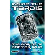 Inside the Tardis The Worlds of Doctor Who by Chapman, James, 9781845111632