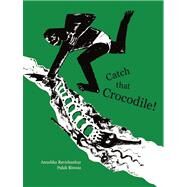 Catch That Crocodile! by Ravishankar, Anushka; Biswas, Pulak, 9788186211632