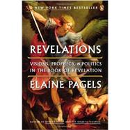 Revelations : Visions, Prophecy, and Politics in the Book of Revelation by Pagels, Elaine, 9780143121633