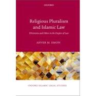 Religious Pluralism and Islamic Law Dhimmis and Others in the Empire of Law by Emon, Anver M., 9780199661633