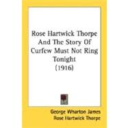 Rose Hartwick Thorpe And The Story Of Curfew Must Not Ring Tonight by James, George Wharton; Thorpe, Rose Hartwick, 9780548681633