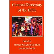Concise Dictionary Of The Bible by Neill, Stephen; Goodwin, John; Dowle, Arthur, 9780718891633