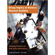 Group Inquiry at Science Museum Exhibits: Getting Visitors to Ask Juicy Questions by Gutwill,Joshua P, 9780943451633