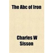 The ABC of Iron by Sisson, Charles W., 9781154601633