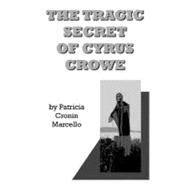 The Tragic Secret of Cyrus Crowe by Marcello, Patricia Cronin, 9781456411633