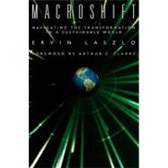 Macroshift Navigating the Transformation to a Sustainable World by Laszlo, Ervin; Clark, Authur C., 9781576751633