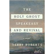 The Holy Ghost Speakeasy and Revival by Roberts, Terry, 9781684421633