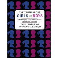 The Truth About Girls and Boys by Rivers, Caryl; Barnett, Rosalind C., 9780231151634