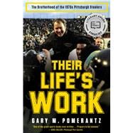 Their Life's Work The Brotherhood of the 1970s Pittsburgh Steelers by Pomerantz, Gary M., 9781451691634