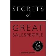 Secrets of Great Salespeople 50 Strategies You Need to Sell Successfully by Raymond, Jeremy, 9781473611634
