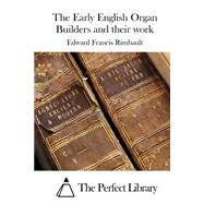 The Early English Organ Builders and Their Work by Rimbault, Edward Francis, 9781522971634