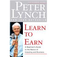 Learn to Earn A Beginner's Guide to the Basics of Investing and Business by Lynch, Peter; Rothchild, John, 9780684811635