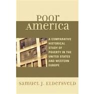 Poor America A Comparative-Historical Study of Poverty in the U.S. and Western Europe by Eldersveld, Samuel J., 9780739111635