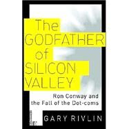 The Godfather of Silicon Valley Ron Conway and the Fall of the Dot-coms by RIVLIN, GARY, 9780812991635