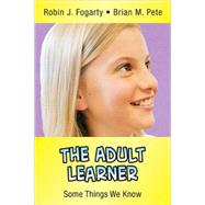 The Adult Learner; Some Things We Know by Robin J. Fogarty, 9780974741635
