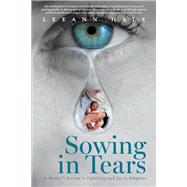 Sowing in Tears A Mothers Sorrow in Infertility and Joy in Adoption by Hale, Leeann, 9781543991635