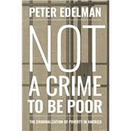 Not a Crime to Be Poor by Edelman, Peter, 9781620971635