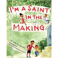 I'm a Saint in the Making by Hendey, Lisa M.; Broussard, Katherine Mitchel, 9781640601635