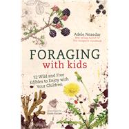 Foraging with Kids 52 Wild and Free Edibles to Enjoy With Your Children by Nozedar, Adele, 9781786781635