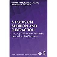 A Focus on Addition and Subtraction by Caroline B. Ebby; Elizabeth T. Hulbert; Rachel M. Broadhead, 9780367481636