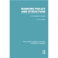 Banking Policy and Structure (RLE Banking & Finance): A Comparative Analysis by Wilson; J S G, 9780415751636
