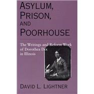 Asylum, Prison, and Poorhouse by Dix, Dorothea Lynde; Lightner, David L., 9780809321636