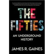 The Fifties An Underground History by Gaines, James R., 9781439101636