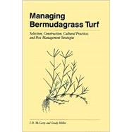 Managing Bermudagrass Turf Selection, Construction, Cultural Practices, and Pest Management Strategies by McCarty, L. B.; Miller, Grady, 9781575041636