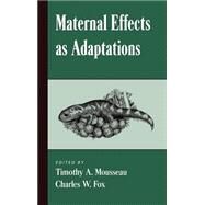 Maternal Effects As Adaptations by Mousseau, Timothy A.; Fox, Charles W., 9780195111637