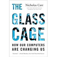 The Glass Cage How Our Computers Are Changing Us by Carr, Nicholas, 9780393351637