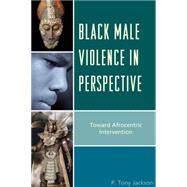 Black Male Violence in Perspective Toward Afrocentric Intervention by Jackson , P. Tony; Nobles, Wade W., 9780739191637