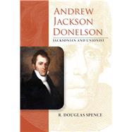 Andrew Jackson Donelson by Spence, Richard Douglas, 9780826521637