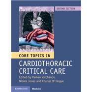 Core Topics in Cardiothoracic Critical Care by Valchanov, Kamen; Jones, Nicola; Hogue, Charles W., 9781107131637