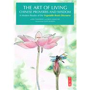 Art of Living Chinese Proverbs and Wisdom A Modern Reader of the 'Vegetable Roots Discourse' by Ding, Liangyan; Hong, Yingming, 9781602201637