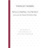 Welcoming Flowers from across the Cleansed Threshold of Hope An Answer to Pope John Paul II's Criticism of Buddhism by NORBU, THINLEY, 9781611801637