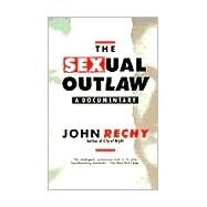 The Sexual Outlaw A Documentary by Rechy, John, 9780802131638