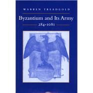 Byzantium and Its Army 284-1081 by Treadgold, Warren, 9780804731638