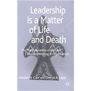 Leadership is a Matter of Life and Death The Psychodynamics of Eros and Thanatos Working in Organisations by Carr, Adrian N.; Lapp, Cheryl A., 9781403991638