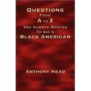 Questions From A To Z You Always Wanted To Ask A Black American by Head, Anthony, 9781412041638