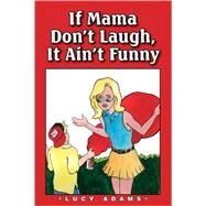 If Mama Don't Laugh, It Ain't Funny by ADAMS LUCY, 9780979441639