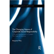 The Changing Nature of Corporate Social Responsibility: CSR and Development  The Case of Mauritius by Pillay; Renginee, 9781138281639