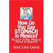 How Do You Say Stomach in Mexico? by Leyva, Jos Luis, 9781508471639